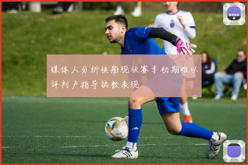 媒体人分析快船现状赛季初期难以评判卢指导执教表现
