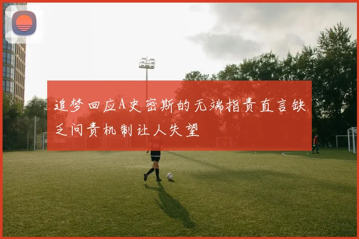 追梦回应A史密斯的无端指责直言缺乏问责机制让人失望