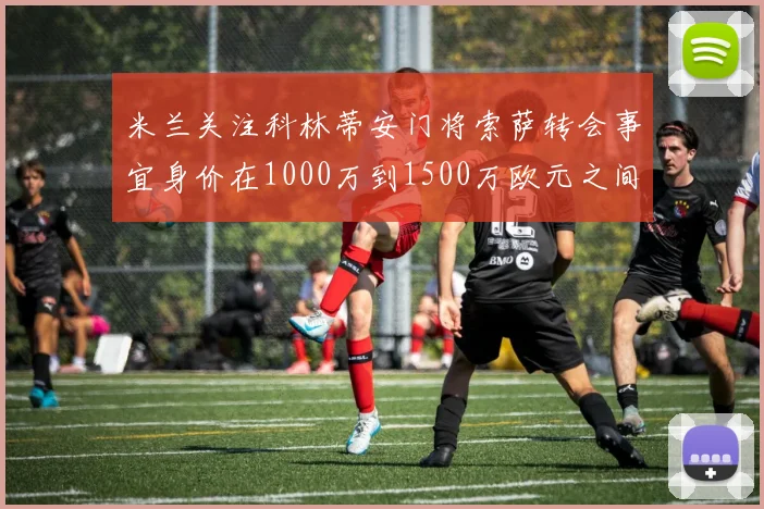 米兰关注科林蒂安门将索萨转会事宜身价在1000万到1500万欧元之间