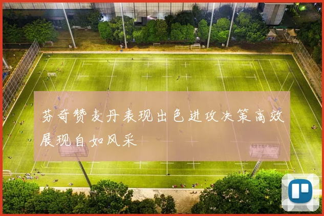 芬奇赞麦丹表现出色进攻决策高效展现自如风采